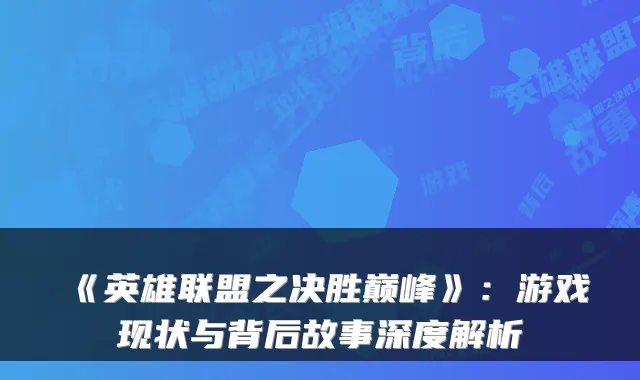 《英雄联盟之决胜巅峰》：游戏现状与背后故事深度解析