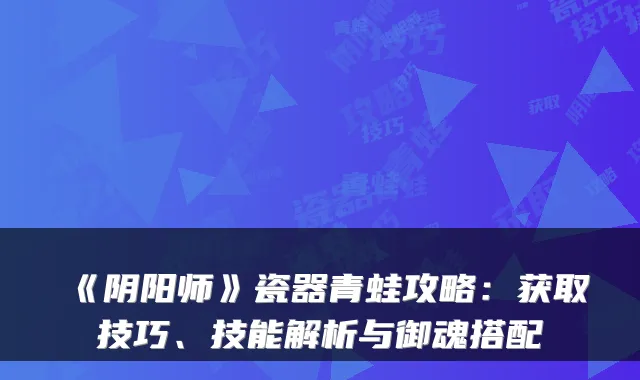 《阴阳师》瓷器青蛙攻略:获取技巧、技能解析与御魂搭配