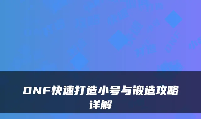 DNF快速打造小号与锻造攻略详解