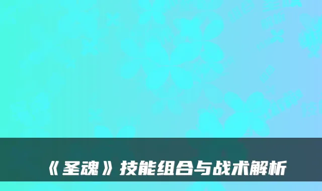 《圣魂》技能组合与战术解析