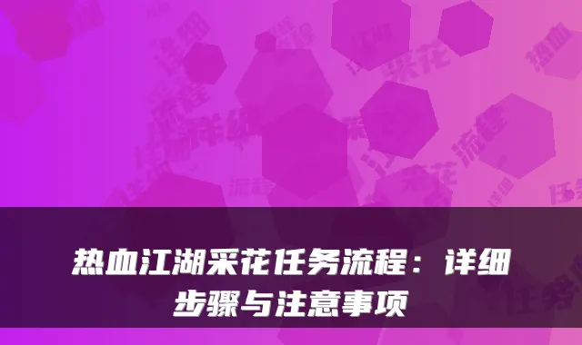 热血江湖采花任务流程：详细步骤与注意事项