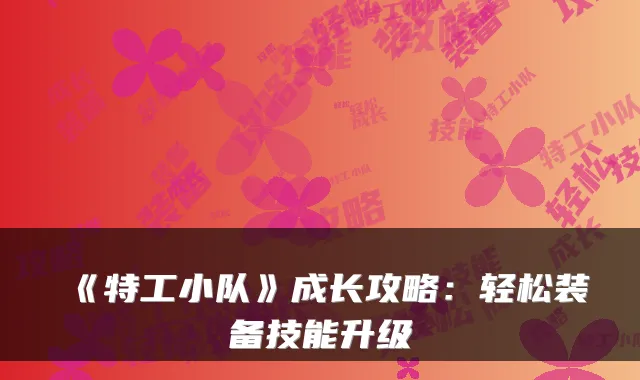 《特工小队》成长攻略:轻松装备技能升级