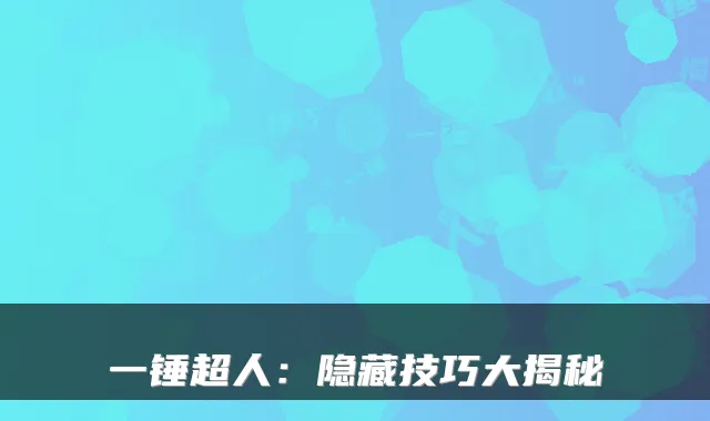 一锤超人：隐藏技巧大揭秘