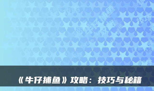 《牛仔捕鱼》攻略:技巧与秘籍