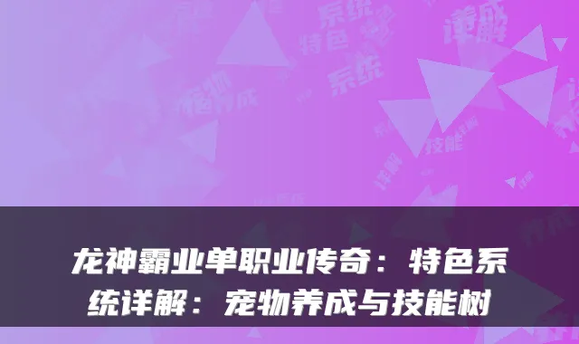 龙神霸业单职业传奇：特色系统详解：宠物养成与技能树
