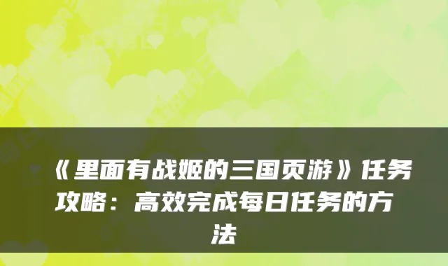 《里面有战姬的三国页游》任务攻略：高效完成每日任务的方法