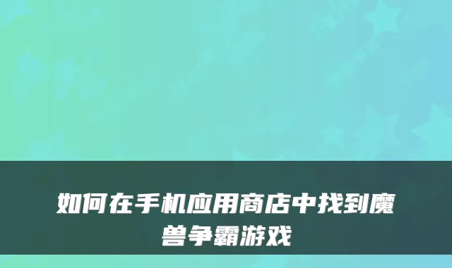 如何在手机应用商店中找到魔兽争霸游戏