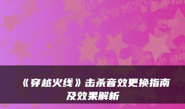 《穿越火线》击杀音效更换指南及效果解析