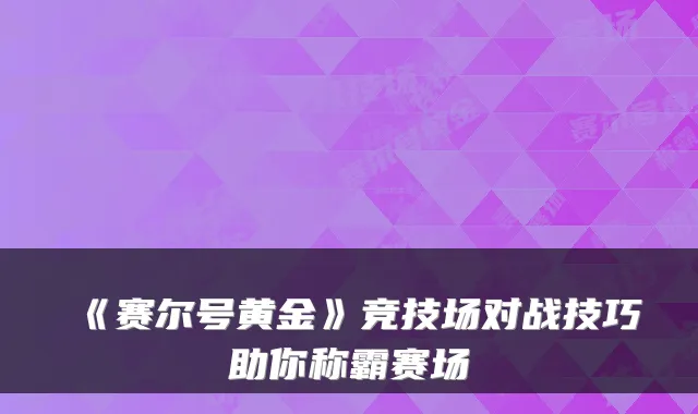 《赛尔号黄金》竞技场对战技巧助你称霸赛场