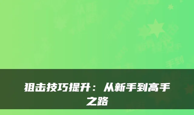 狙击技巧提升：从新手到高手之路