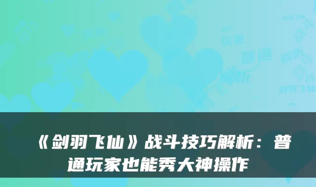 《剑羽飞仙》战斗技巧解析:普通玩家也能秀大神操作