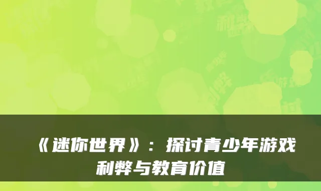 《迷你世界》：探讨青少年游戏利弊与教育价值