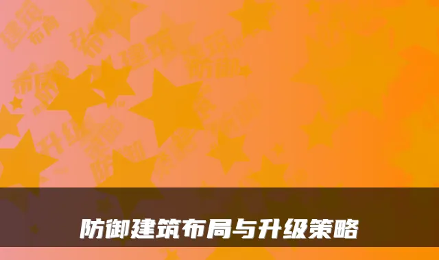 防御建筑布局与升级策略