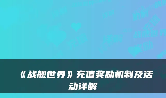 《战舰世界》充值奖励机制及活动详解