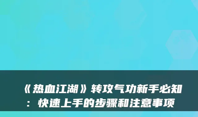 《热血江湖》转攻气功新手必知：快速上手的步骤和注意事项