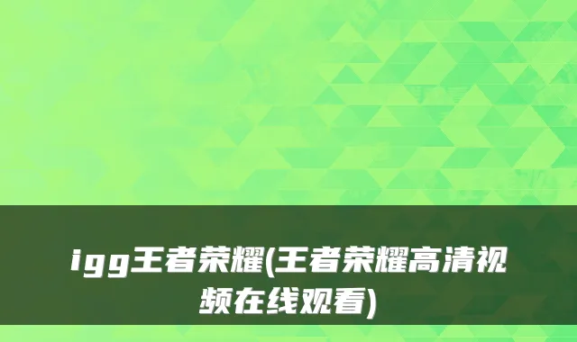igg王者荣耀(王者荣耀高清视频在线观看)