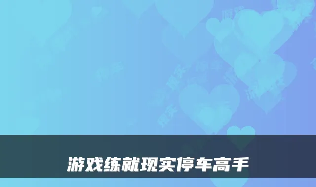 游戏练就现实停车高手