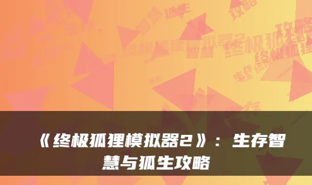 《狐狸模拟器2》:生存智慧与狐生攻略