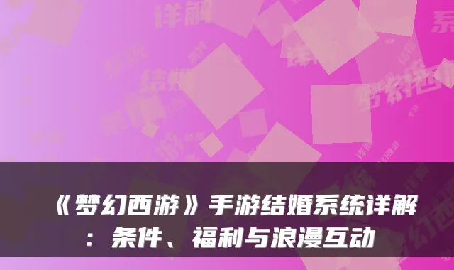 《梦幻西游》手游结婚系统详解：条件、福利与浪漫互动