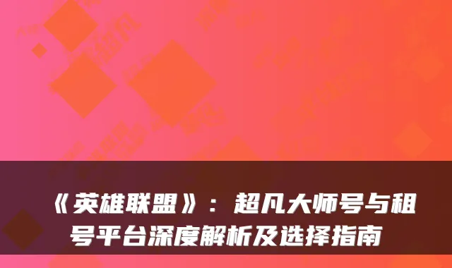 《英雄联盟》：超凡大师号与租号平台深度解析及选择指南