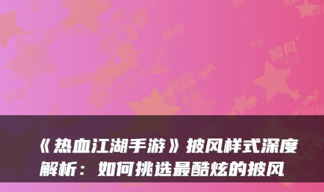 《热血江湖手游》披风样式深度解析:如何挑选最酷炫的披风