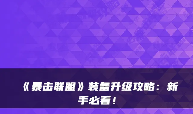 《暴击联盟》装备升级攻略：新手必看！