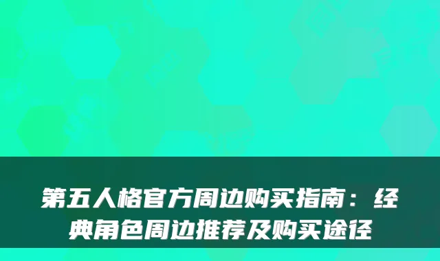 第五人格官方周边购买指南：经典角色周边推荐及购买途径