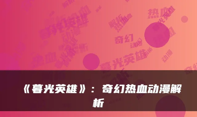 《暮光英雄》:奇幻热血动漫解析