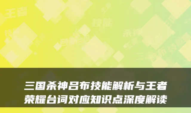 三国杀神吕布技能解析与王者荣耀台词对应知识点深度解读