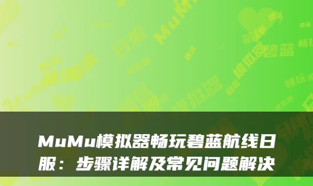 MuMu模拟器畅玩碧蓝航线日服：步骤详解及常见问题解决