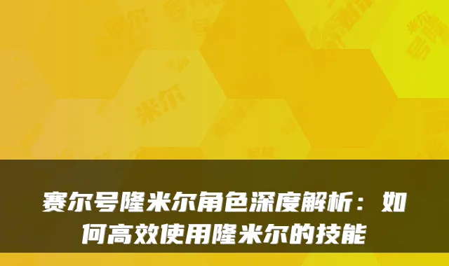 赛尔号隆米尔角色深度解析：如何高效使用隆米尔的技能
