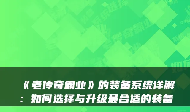 《老传奇霸业》的装备系统详解：如何选择与升级合适的装备