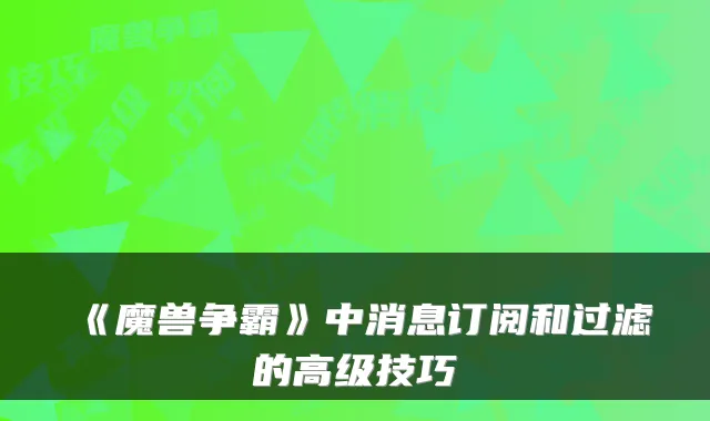 《魔兽争霸》中消息订阅和过滤的高级技巧