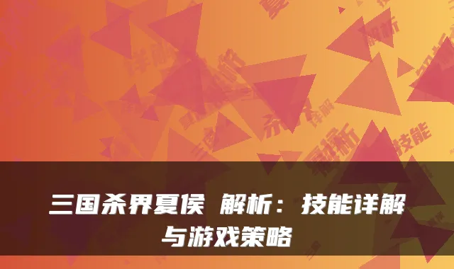 三国杀界夏侯惇解析：技能详解与游戏策略