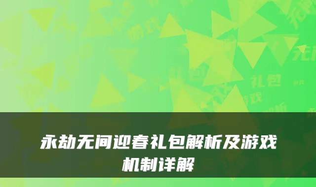 永劫无间迎春礼包解析及游戏机制详解
