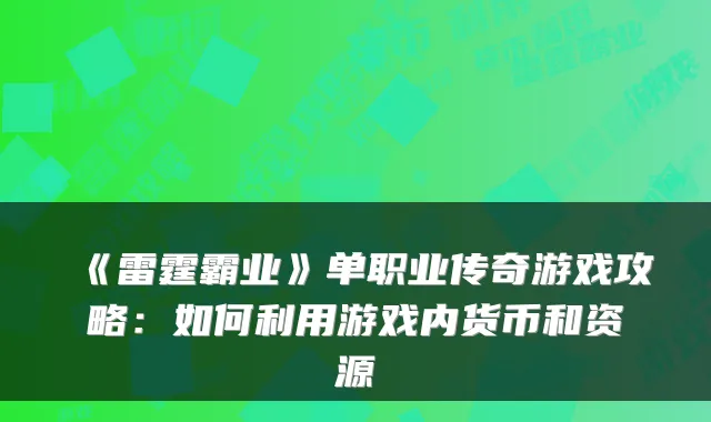 《雷霆霸业》单职业传奇游戏攻略：如何利用游戏内货币和资源