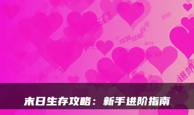 末日生存攻略:新手进阶指南