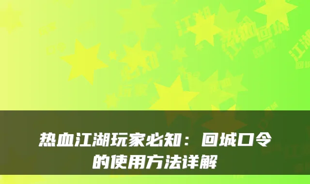 热血江湖玩家必知：回城口令的使用方法详解