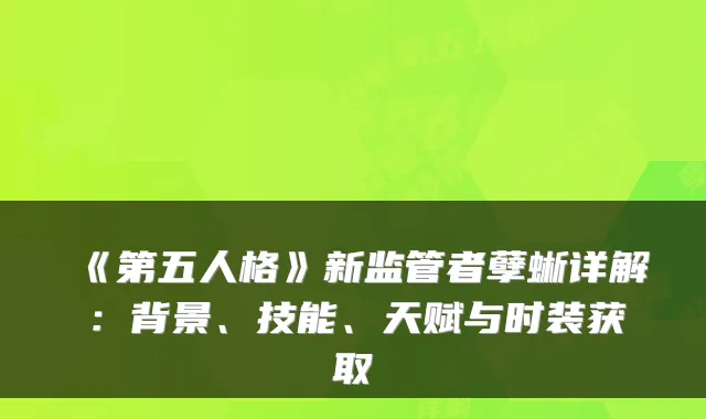 《第五人格》新监管者孽蜥详解:背景、技能、天赋与时装获取
