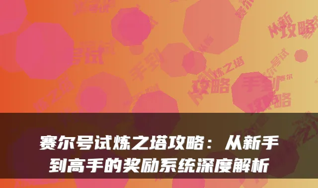 赛尔号试炼之塔攻略:从新手到高手的奖励系统深度解析