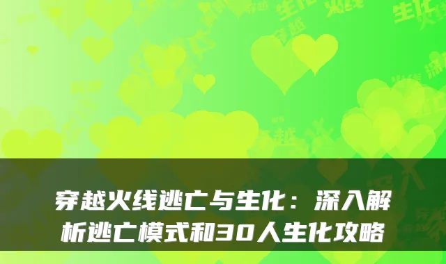 穿越火线逃亡与生化：深入解析逃亡模式和30人生化攻略