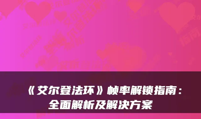 《艾尔登法环》帧率解锁指南:全面解析及解决方案