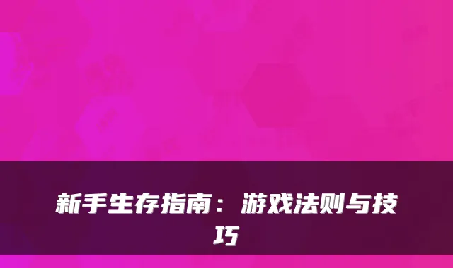 新手生存指南：游戏法则与技巧