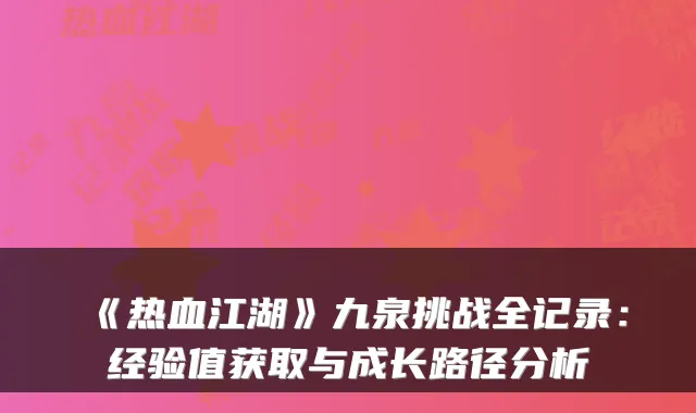 《热血江湖》九泉挑战全记录：经验值获取与成长路径分析