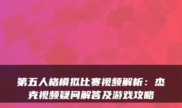 第五人格模拟比赛视频解析：杰克视频疑问解答及游戏攻略