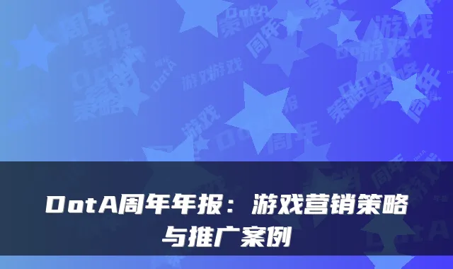 DotA周年年报：游戏营销策略与推广案例