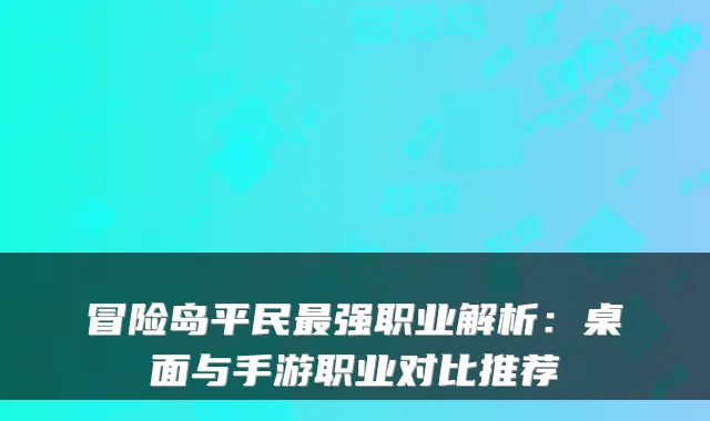 冒险岛平民最强职业解析：桌面与手游职业对比推荐
