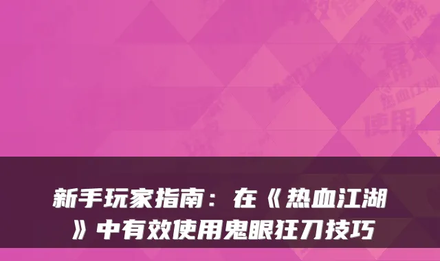 新手玩家指南：在《热血江湖》中有效使用鬼眼狂刀技巧