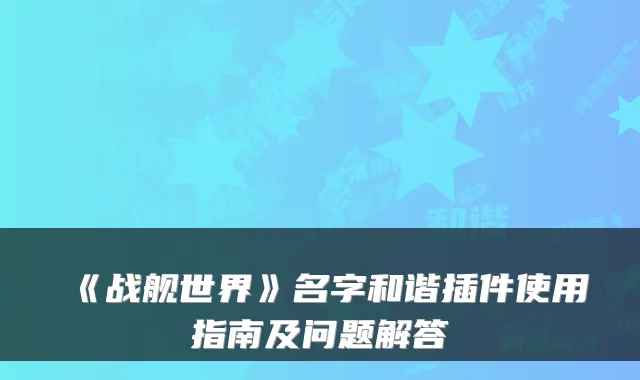 《战舰世界》名字和谐插件使用指南及问题解答