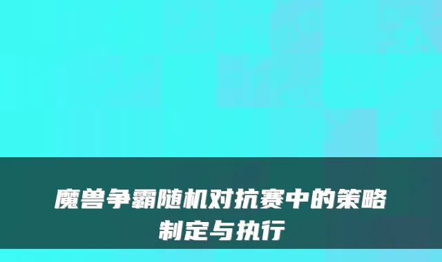 魔兽争霸随机对抗赛中的策略制定与执行